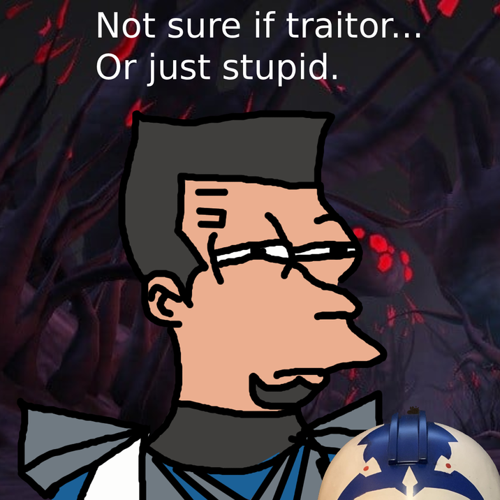Not sure if traitor... Or just stupid.