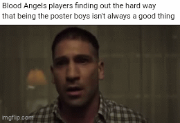 Blood Angels players finding out the hard way that being the poster boys isn't always a good thing imgflip.com