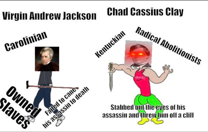 Virgin Andrew Jackson Chad Cassius Clay Carolinian Failed to cane his assassin to death Kentuckian Owned Slaves OUCH! Radical Abolitionists Stabbed out the eyes of his assassin and threw him off a cliff