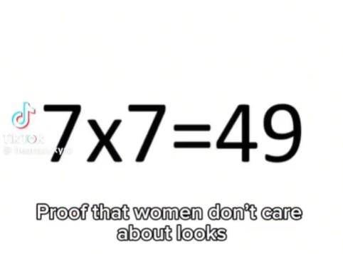 TRUOK 7x7=49 Proof that women don't care about looks