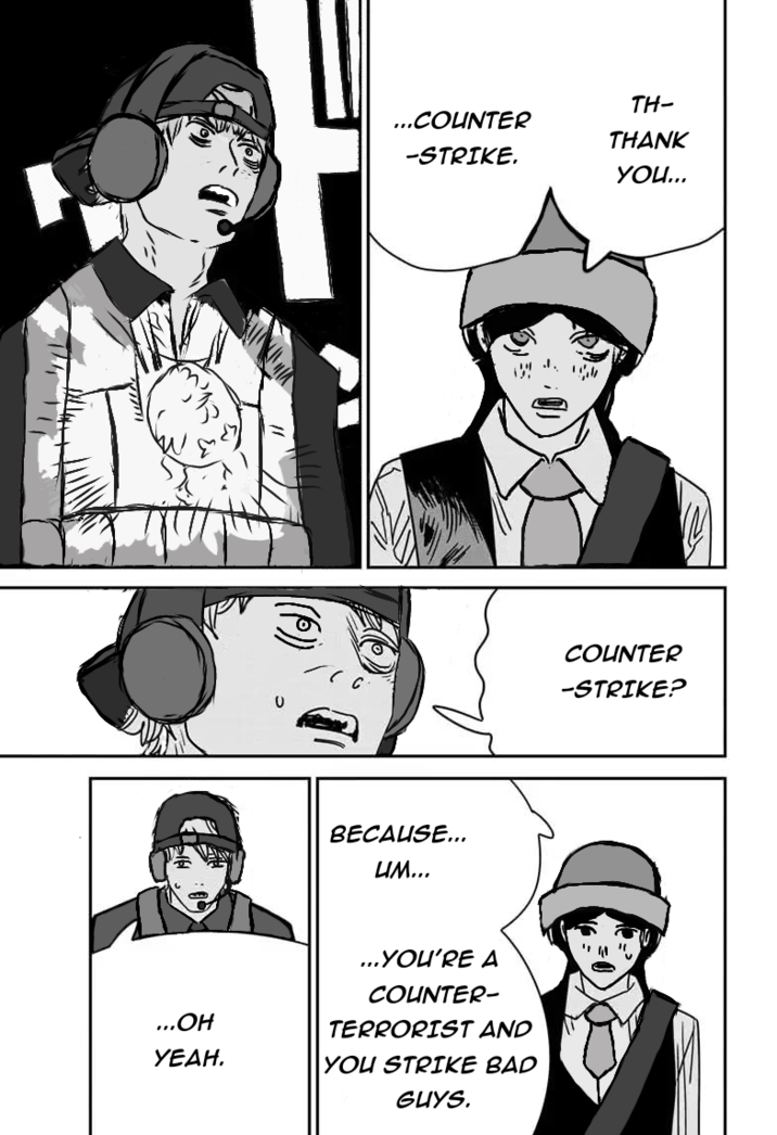 213 TH- ...COUNTER THANK -STRIKE. YOU... (6)) BECAUSE... UM... COUNTER -STRIKE? ...YOU'RE A COUNTER- ...OH TERRORIST AND YEAH. YOU STRIKE BAD GUYS.