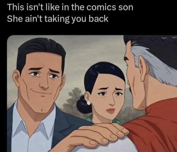 This isn't like in the comics son She ain't taking you back