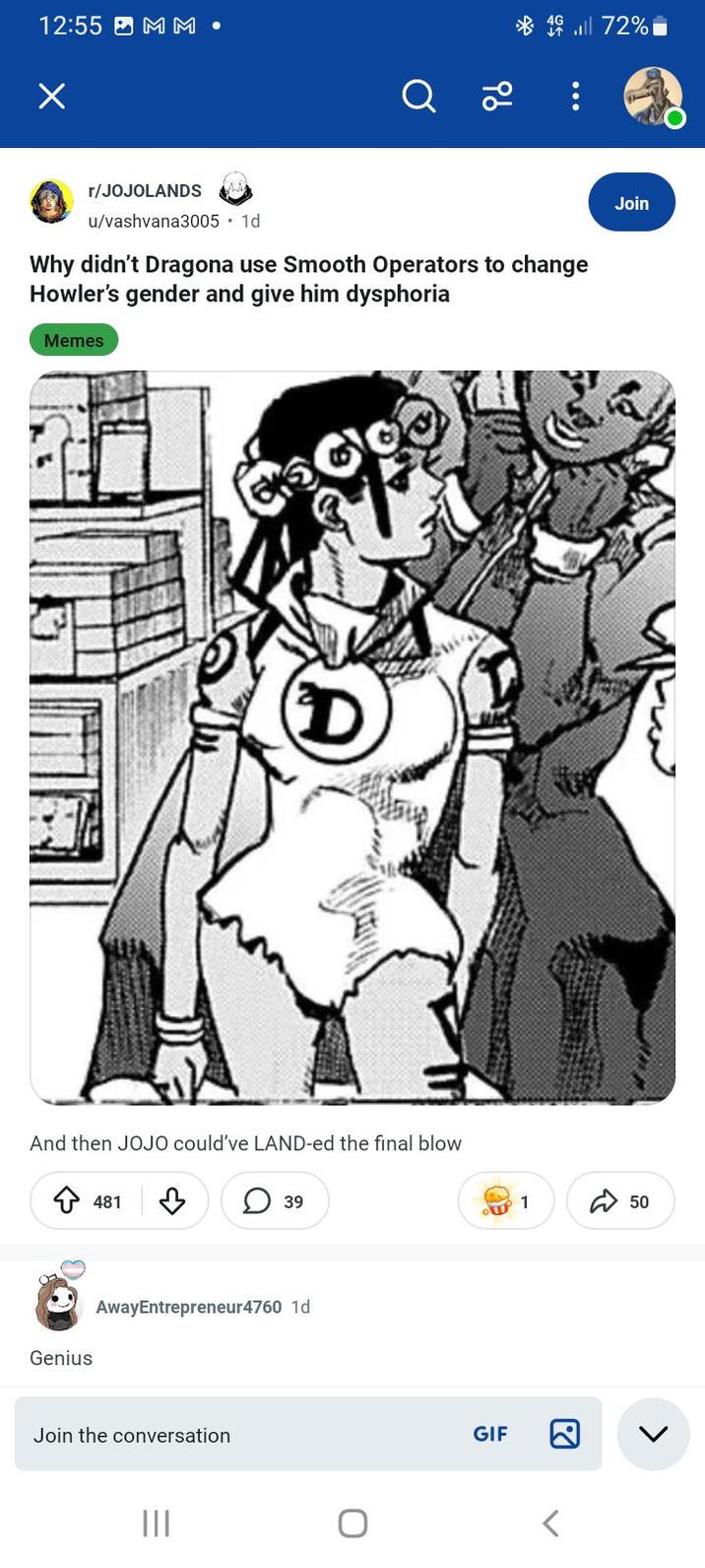 12:55 MM. Х * all 72% Q r/JOJOLANDS u/vashvana3005. 1d Why didn't Dragona use Smooth Operators to change Howler's gender and give him dysphoria Memes D And then JOJO could've LAND-ed the final blow ✩ 481 ○ 39 Genius AwayEntrepreneur4760 1d Join the conversation О GIF Join 1 ✓ 50 ☑