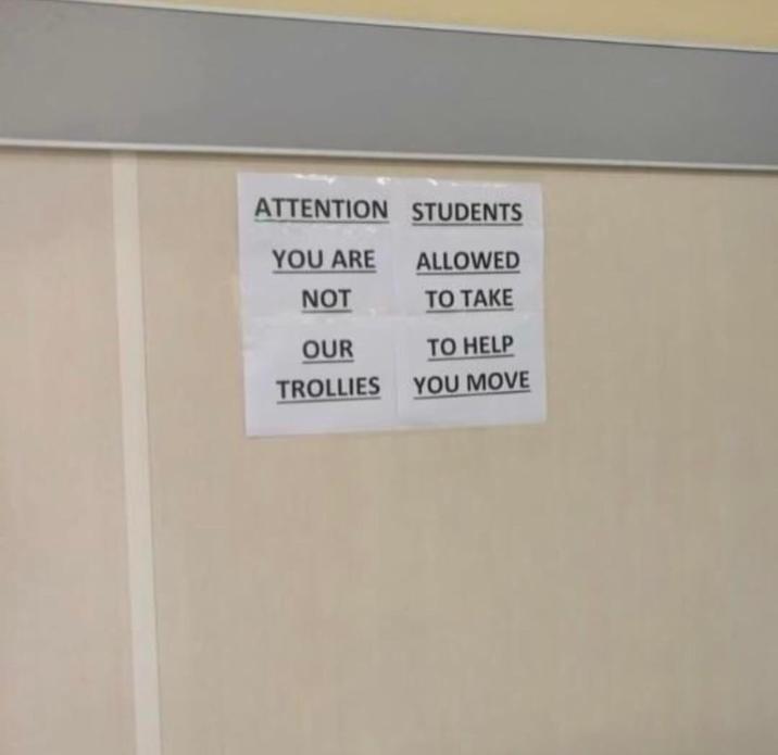 ATTENTION STUDENTS YOU ARE ALLOWED NOT TO TAKE OUR TO HELP TROLLIES YOU MOVE