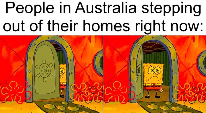 People in Australia stepping out of their homes right now: 9 E son