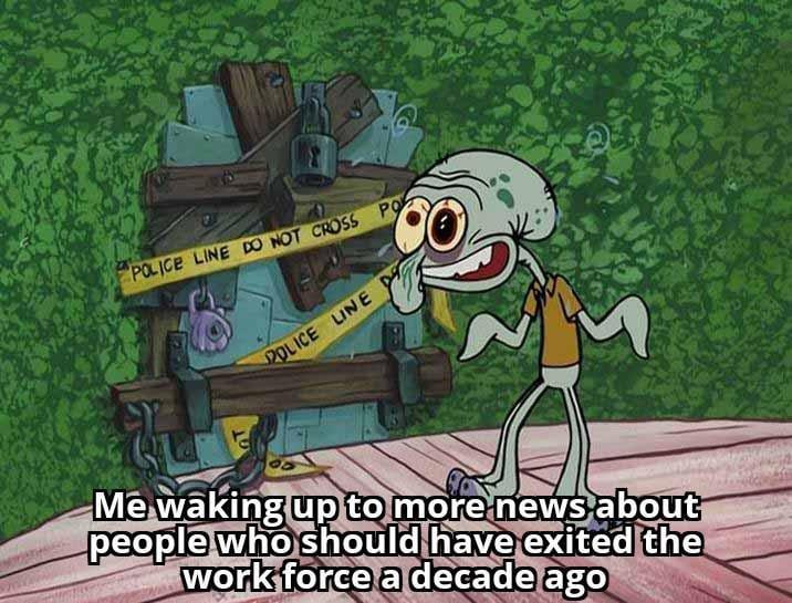 POLICE LINE DO NOT CROSS PO POLICE LINE Me waking up to more news about people who should have exited the work force a decade ago