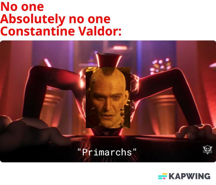 No one Absolutely no one Constantine Valdor: "Primarchs" GLITCH KAPWING