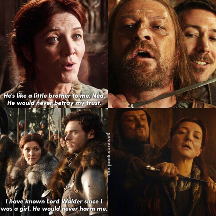 He's like a little brother to me, Ned. He would never betray my trust. I have known Lord Walder since I was a girl. He would never harm me. the.pack.survives