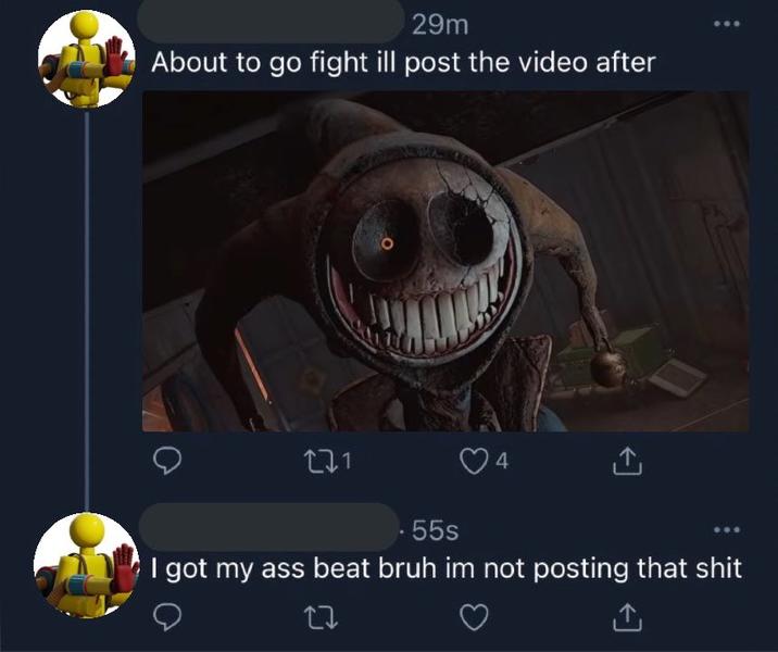 29m About to go fight ill post the video after 271 4 55s I got my ass beat bruh im not posting that s--- 27