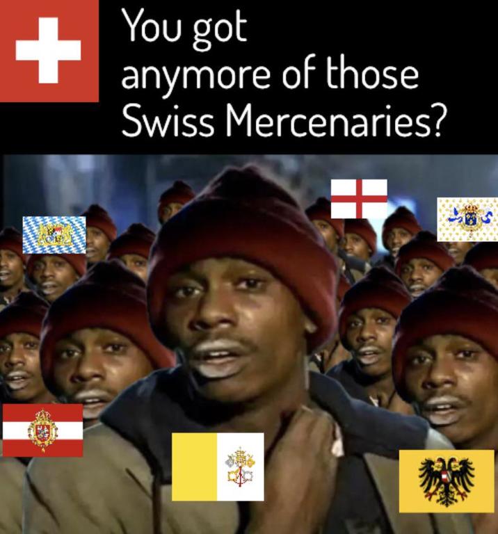 + You got anymore of those Swiss Mercenaries?