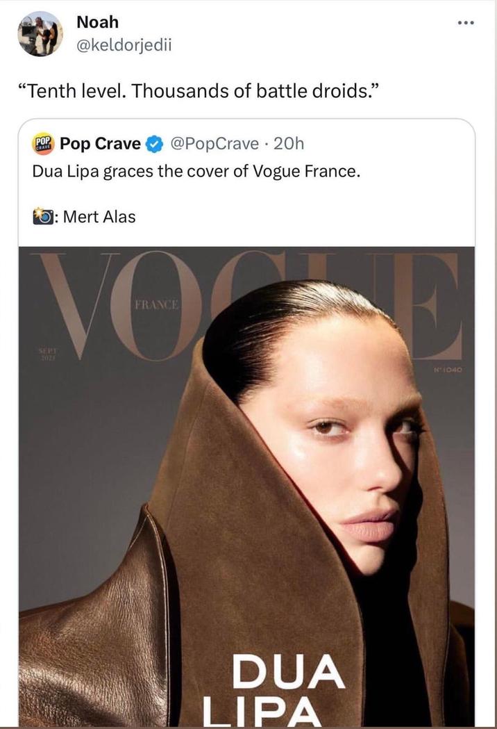 Noah @keldorjedii "Tenth level. Thousands of battle droids." POP CRAVE Pop Crave @PopCrave 20h Dua Lipa graces the cover of Vogue France. 5: Mert Alas FRANCE ΝΟ SEPT 2023 DUA LIPA 1000