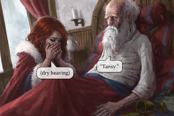 "Tansy." (dry heaving)