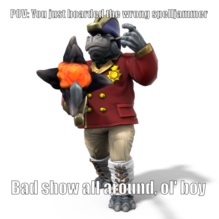 POV: You just boarded the wrong spelljammer Bad show all around, ol' boy