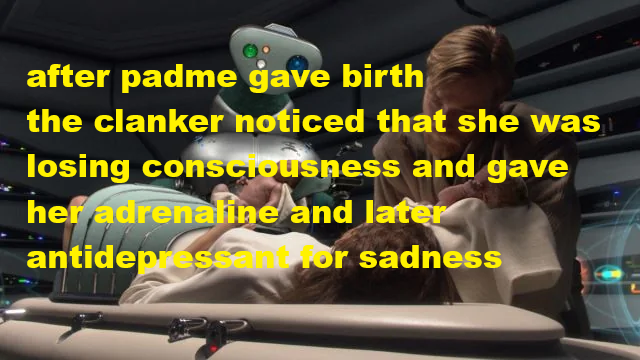 after padme gave birth the clanker noticed that she was losing consciousness and gave her adrenaline and later antidepressant for sadness