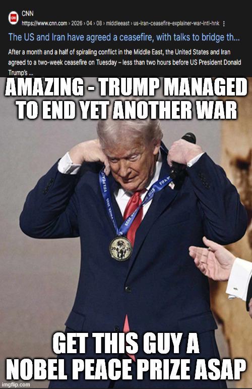 CNN > https://www.cnn.com> 2026 04 08 middleeast › us-iran-ceasefire-explainer-war-intl-hnk The US and Iran have agreed a ceasefire, with talks to bridge th... After a month and a half of spiraling conflict in the Middle East, the United States and Iran agreed to a two-week ceasefire on Tuesday - less than two hours before US President Donald Trump's ... AMAZING-TRUMP MANAGED TO END YET ANOTHER WAR THAY GET THIS GUY A NOBEL PEACE PRIZE ASAP imgflip.com