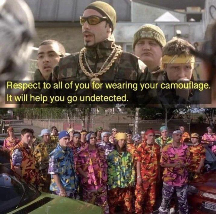 Respect to all of you for wearing your camouflage. It will help you go undetected. E120