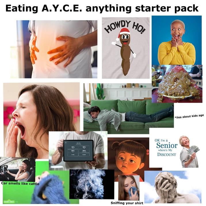 Eating A.Y.C.E. anything starter pack HOWDY HO! 09 Car smells like cattle SESAME STREET Add a Tip 15% 25% 18% 30% Ser No Tip Custom Sniffing your shirt ALD *lies about kids age OK I'm a Senior where's My DISCOUNT