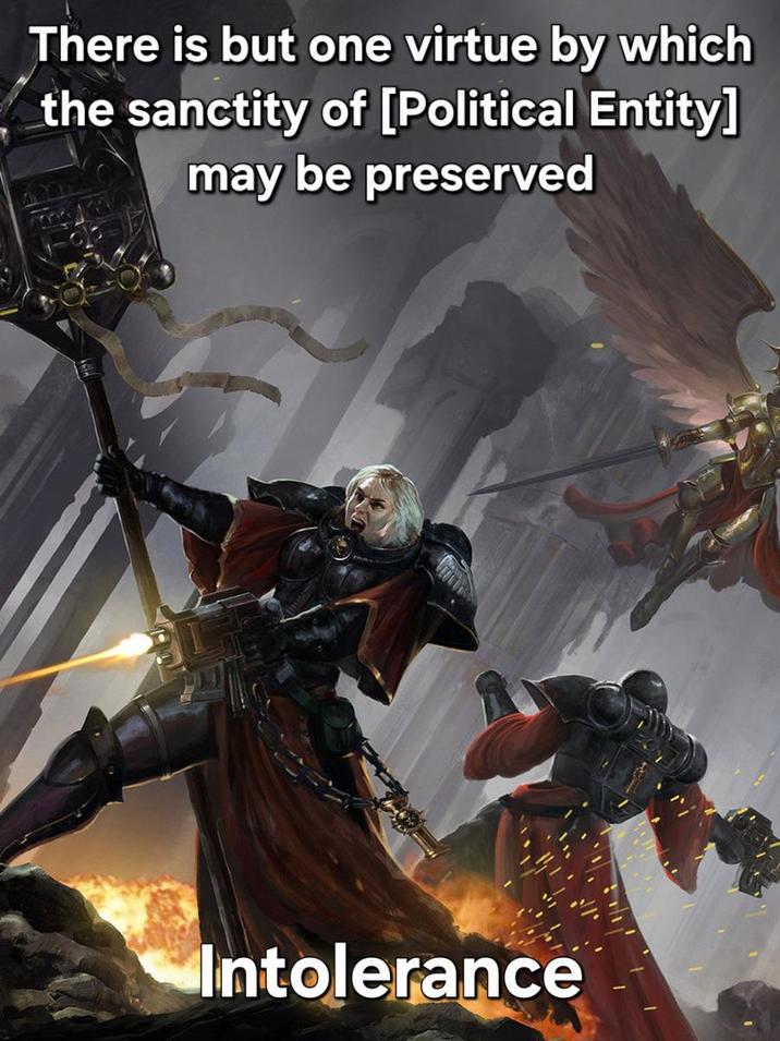 There is but one virtue by which the sanctity of [Political Entity] may be preserved Intolerance