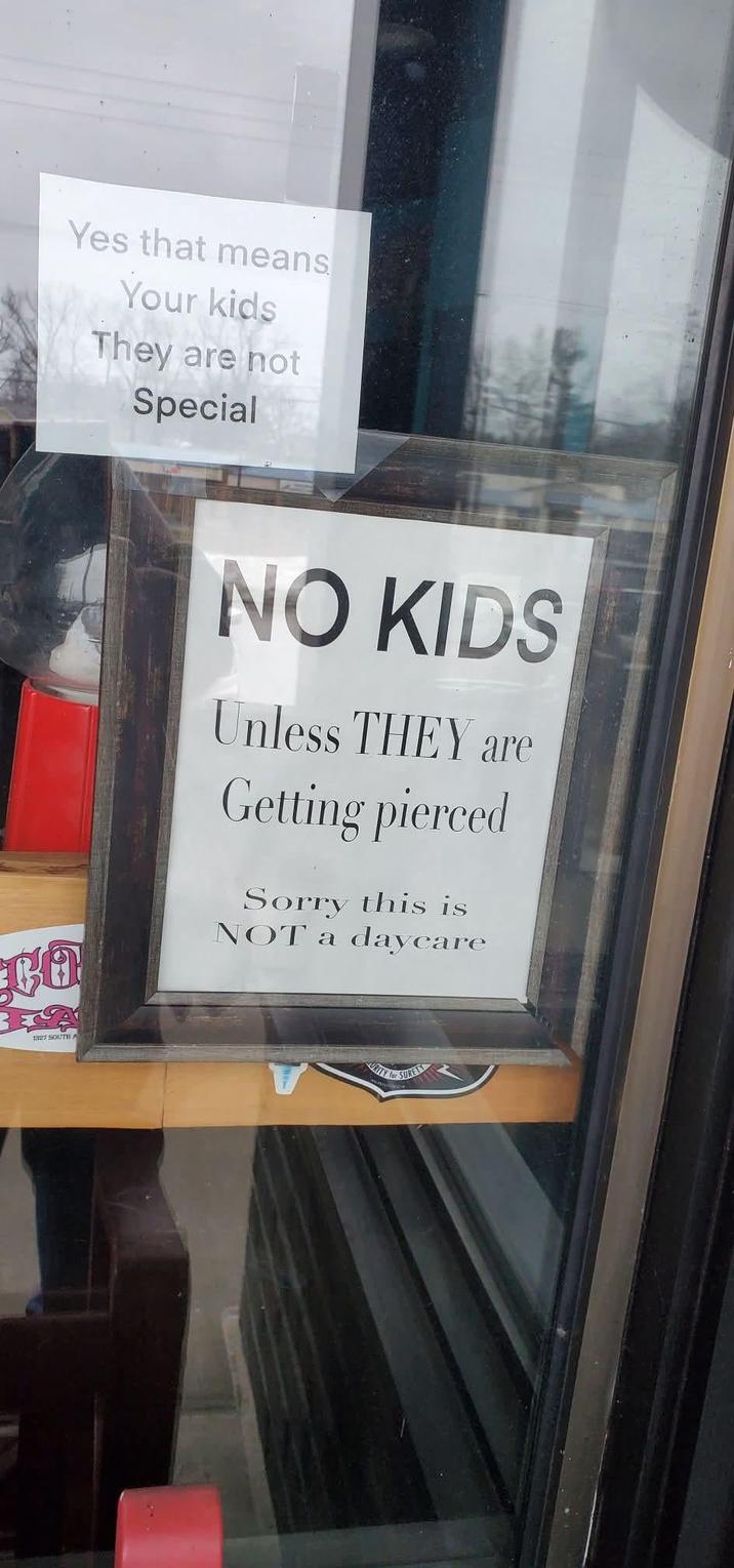 Yes that means Your kids They are not Special CO NO KIDS Unless THEY are Getting pierced Sorry this is NOT a daycare 1327 SOUTH A