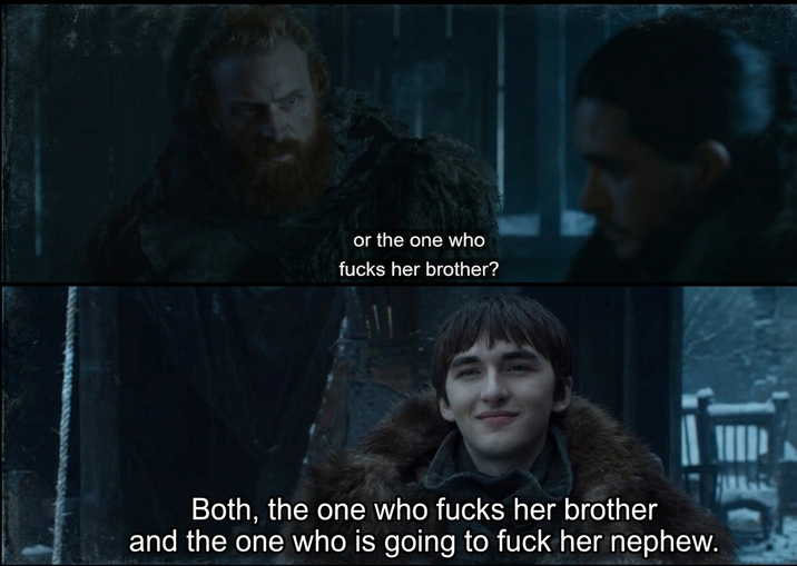or the one who f---- her brother? Both, the one who f---- her brother and the one who is going to f--- her nephew.