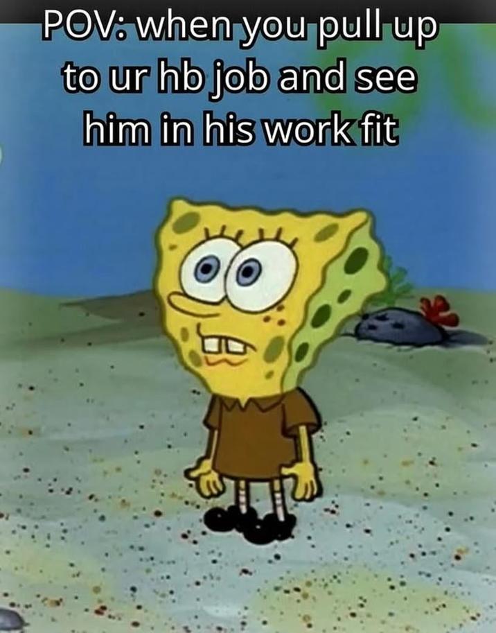 POV: when you pull up to ur hb job and see him in his work fit