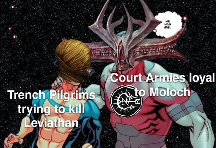 HE HAS ME. Trench Pilgrims trying to kill Leviathan Court Armies loyal to Moloch