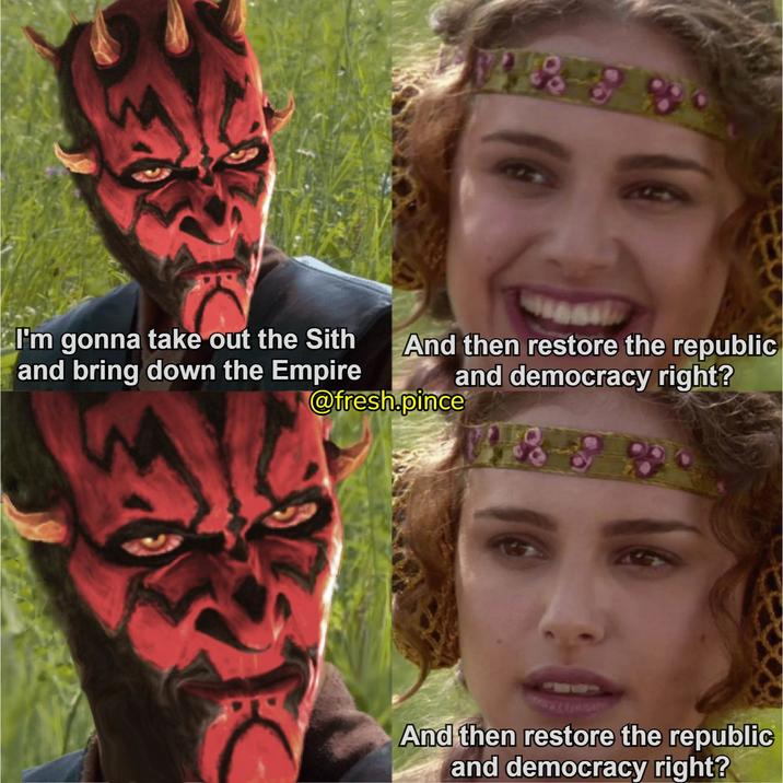 89 I'm gonna take out the Sith and bring down the Empire And then restore the republic and democracy right? @fresh.pince And then restore the republic and democracy right?