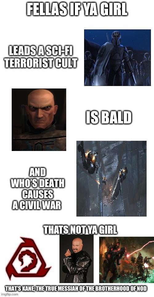 FELLAS IF YA GIRL LEADS A SCI-FI TERRORIST CULT IS BALD AND WHO'S DEATH CAUSES A CIVIL WAR THATS NOT YA GIRL THAT'S KANE, THE TRUE MESSIAH OF THE BROTHERHOOD OF NOD imgflip.com