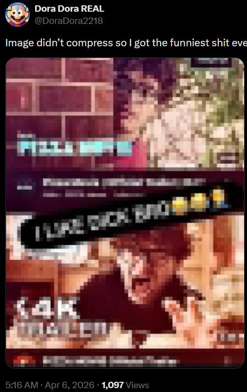 Dora Dora REAL @DoraDora2218 Image didn't compress so I got the funniest s--- eve I LIKE D--- BRO КАК 5:16 AM • Apr 6, 2026 1,097 Views