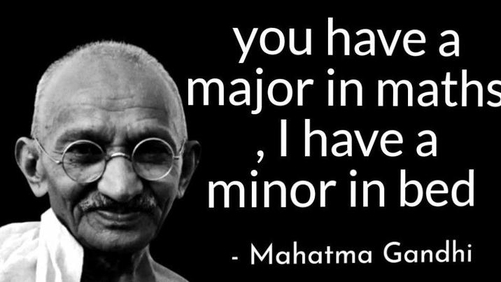 you have a major in maths I have a minor in bed - Mahatma Gandhi