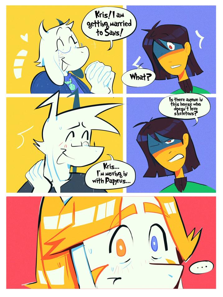 Kris!I am getting Married to Sans! What? で Kris... I'M MOVING IN with Papyrus... Is there anyone in this house who doesn't love skeletons?