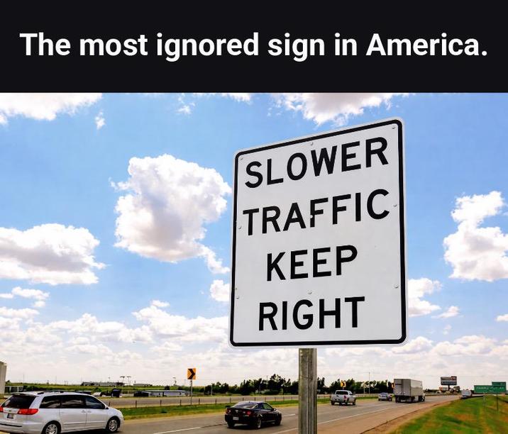 The most ignored sign in America. SLOWER TRAFFIC KEEP RIGHT