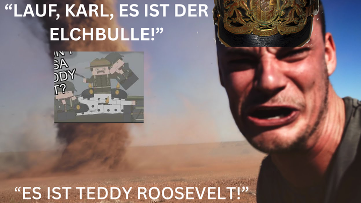 "LAUF, KARL, ES IST DER ELCHBULLE!" SA ODY T? Fast "ES IST TEDDY ROOSEVELT!"