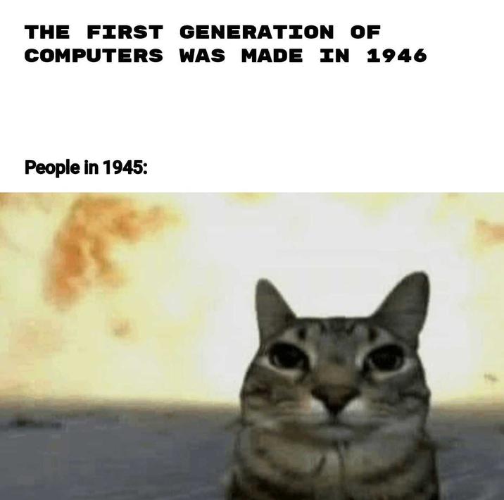 THE FIRST GENERATION OF COMPUTERS WAS MADE IN 1946 People in 1945: