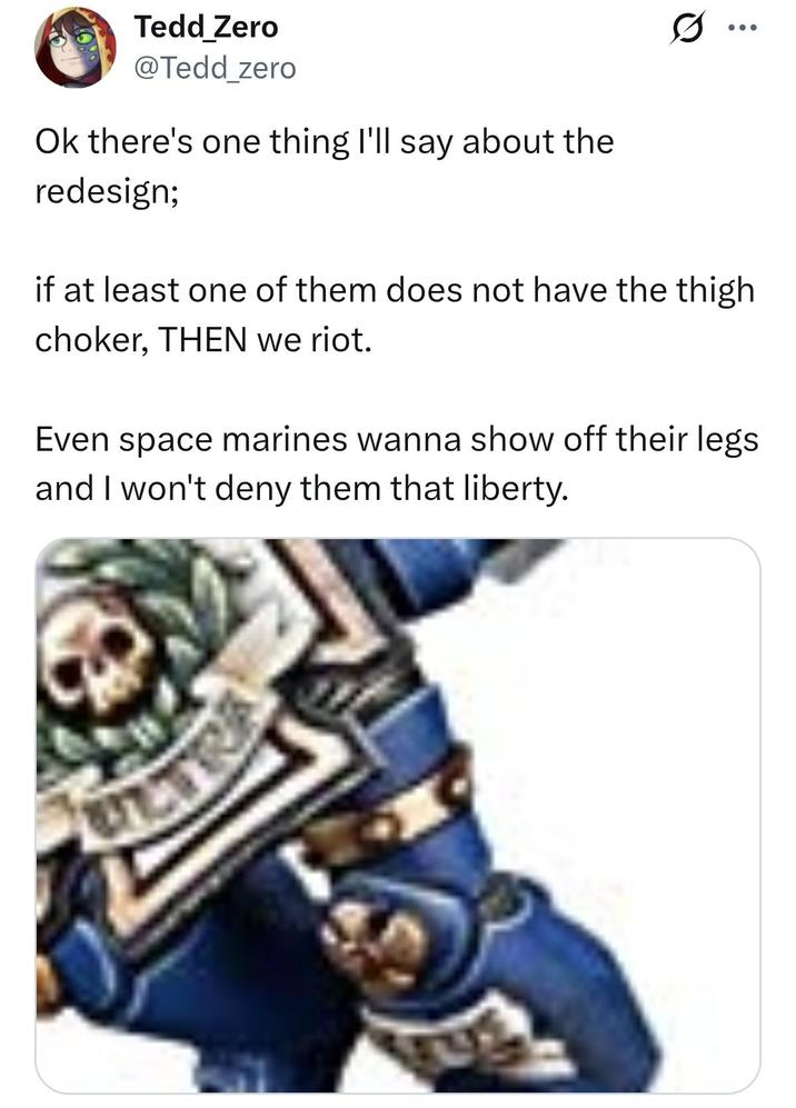 Tedd Zero @Tedd zero Ok there's one thing I'll say about the redesign; 0 if at least one of them does not have the thigh choker, THEN we riot. Even space marines wanna show off their legs and I won't deny them that liberty. ULTRA