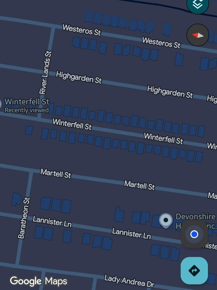 River Lands St Westeros St Westeros St Highgarden St Highgarden St Hig Winterfell St Recently viewed Winterfell St N Baratheon St ☐ ☐ Winterfell St Wir Martell St Martell St Ma Devonshire H nc. Lannister Ln Lannister Ln iste Google Maps Lady Andrea Dr