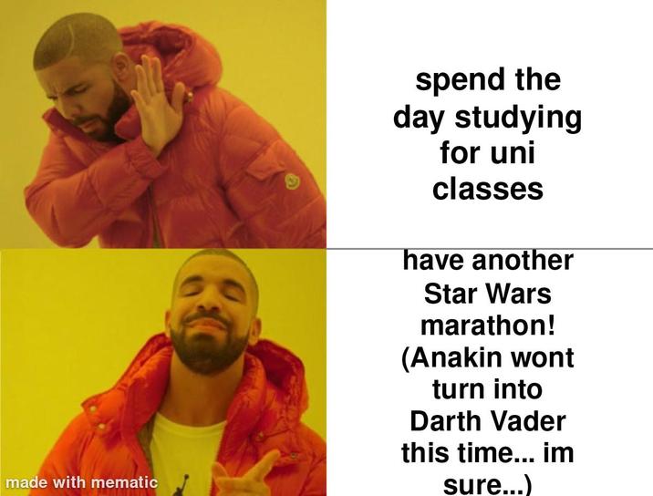 made with mematic spend the day studying for uni classes have another Star Wars marathon! (Anakin wont turn into Darth Vader this time... im sure...)