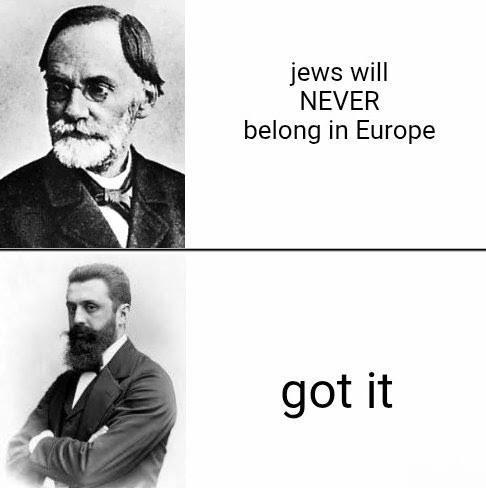 jews will NEVER belong in Europe got it