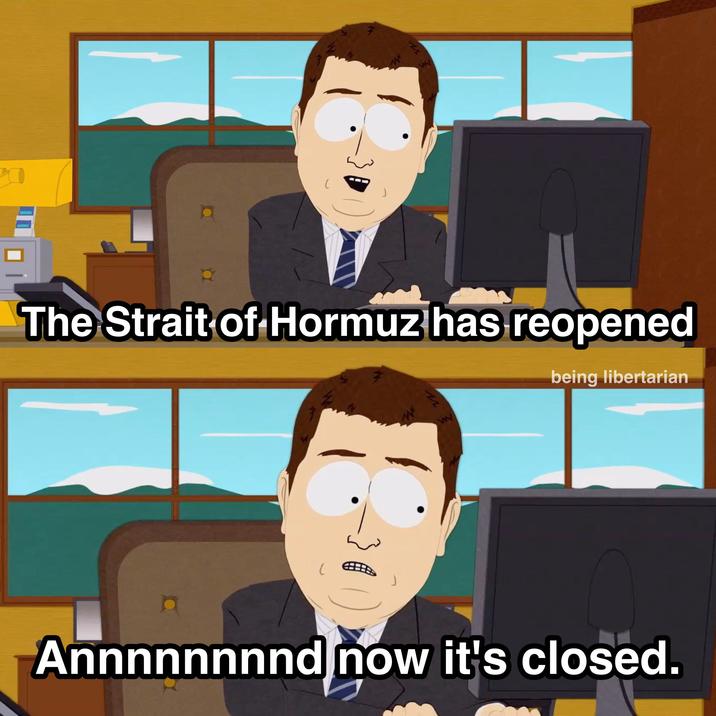 7 The Strait of Hormuz has reopened zz W being libertarian Annnnnnnnd now it's closed.