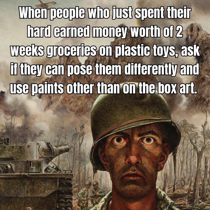 BEL When people who just spent their hard earned money worth of 2 weeks groceries on plastic toys, ask if they can pose them differently and use paints other than on the box art.