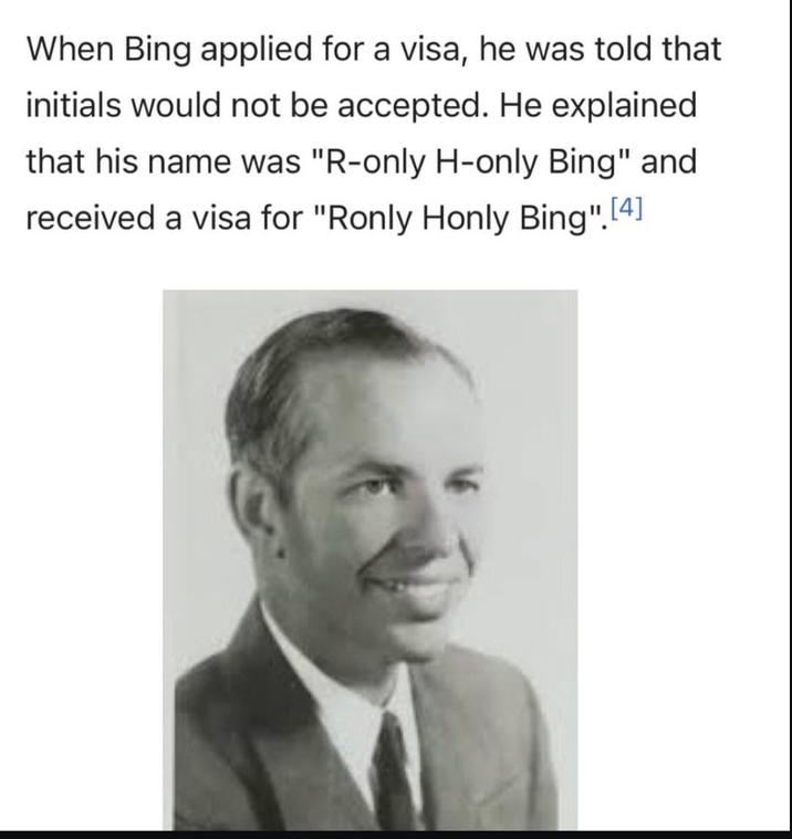 When Bing applied for a visa, he was told that initials would not be accepted. He explained. that his name was "R-only H-only Bing" and received a visa for "Ronly Honly Bing". [4]