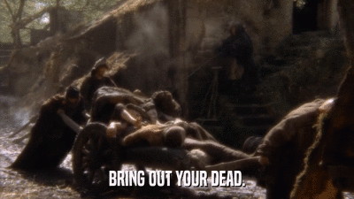 BRING OUT YOUR DEAD.