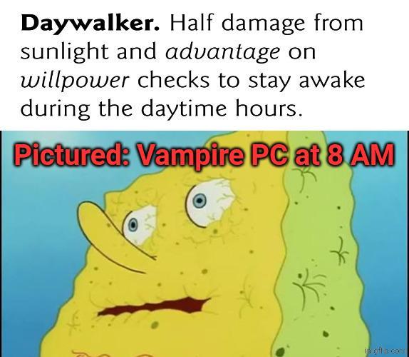 Daywalker. Half damage from sunlight and advantage on willpower checks to stay awake during the daytime hours. Pictured: Vampire PC at 8 AM in ofto com