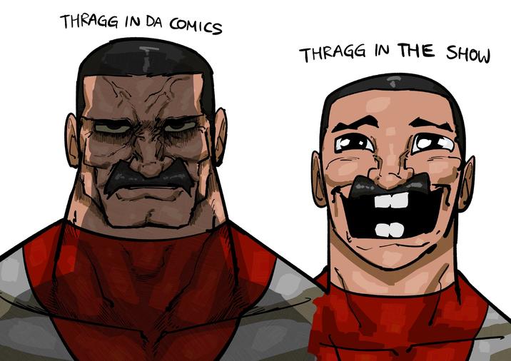 THRAGG IN DA COMICS THRAGG IN THE SHOW