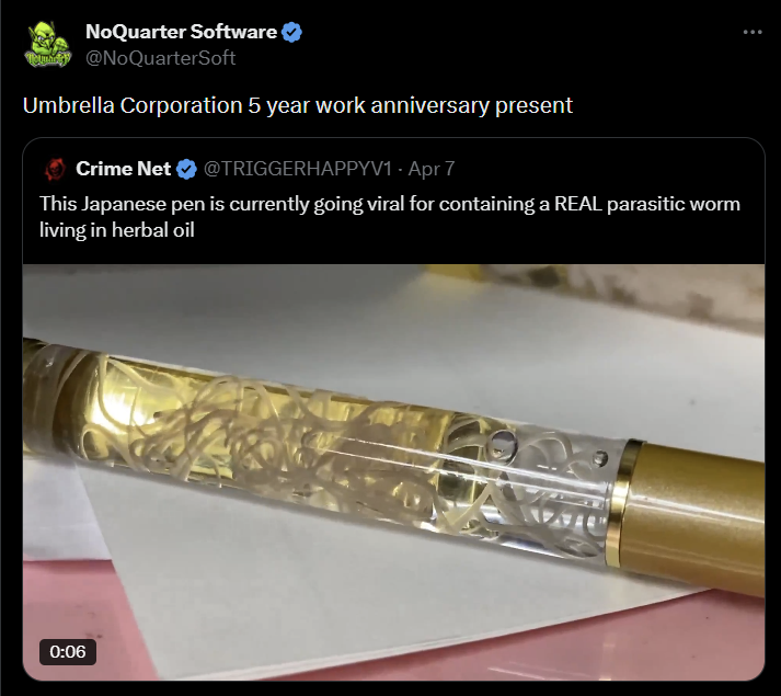 NoQuarter Software Hey @NoQuarterSoft Umbrella Corporation 5 year work anniversary present Crime Net @TRIGGERHAPPYV1 - Apr 7 This Japanese pen is currently going viral for containing a REAL parasitic worm living in herbal oil 0:06