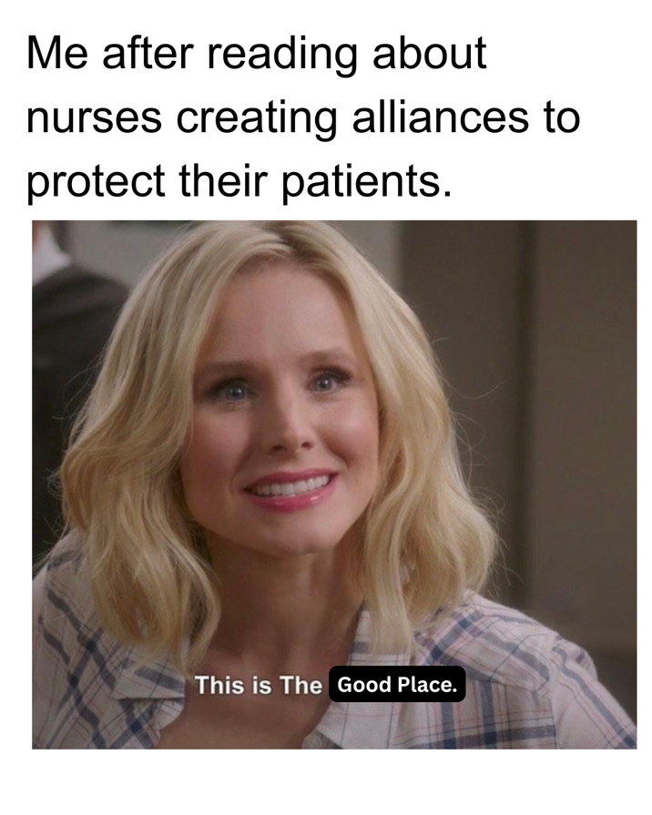 Me after reading about nurses creating alliances to protect their patients. This is The Good Place.