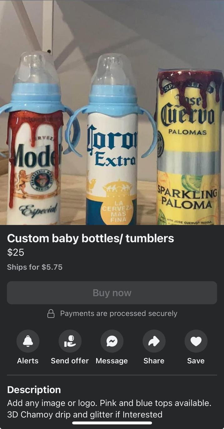 RVEZ Mode Especial Coro Extra LA CERVEZA MAS FINA SP se Cuervo PALOMAS SPARKLING PALOMA WITH JOSE CUERVO TEQUILA Custom baby bottles/ tumblers $25 Ships for $5.75 Buy now A Payments are processed securely Alerts Send offer Message Share Save Description Add any image or logo. Pink and blue tops available. 3D Chamoy drip and glitter if Interested