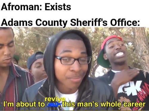 Afroman: Exists Adams County Sheriff's Office: GK revive I'm about to this man's whole career
