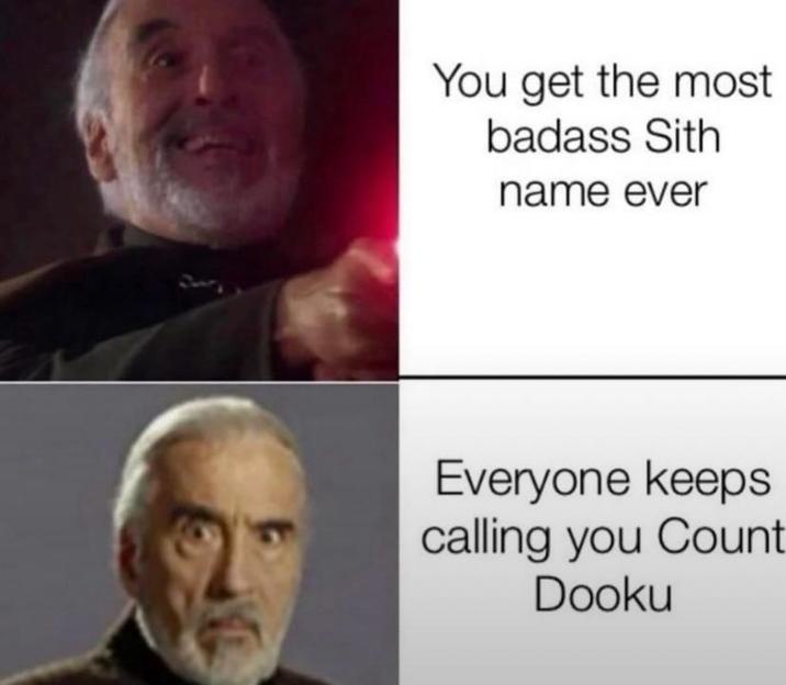 You get the most badass Sith name ever Everyone keeps calling you Count Dooku