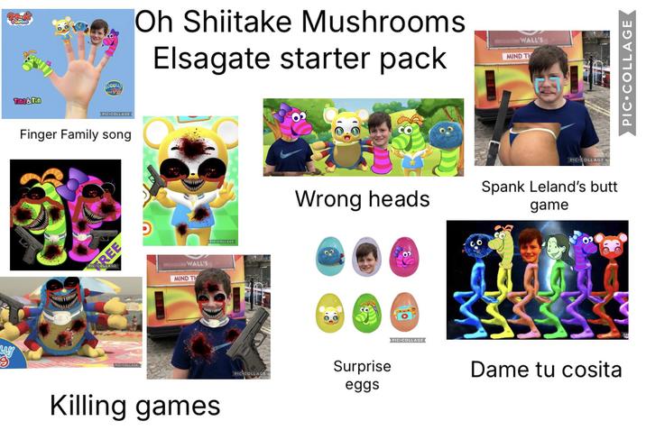 Tina & Tin Wooll and TS OPIC COLLAGE Finger Family song REE PIC-COLLAGE Oh Shiitake Mushrooms. Elsagate starter pack WALL'S MIND TH LLY PIC-COLLAGE Killing games PIC-COLLAGE Wrong heads PIC COLLAGE Surprise eggs PIC COLLAGE WALL'S MIND TH PIC COLLAGE Spank Leland's butt game Dame tu cosita PIC COLLAGE